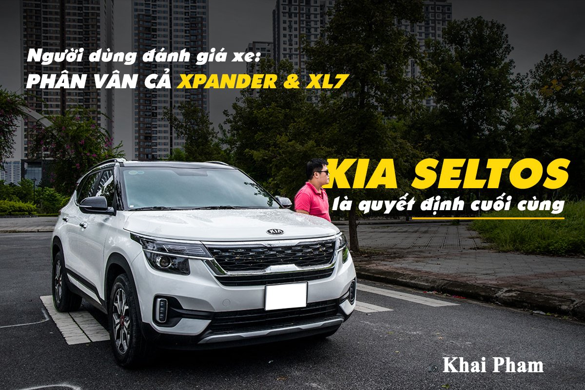 Người dùng đánh giá xe Kia Seltos: Phân vân cả Xpander và XL7, nhưng chọn Kia Seltos