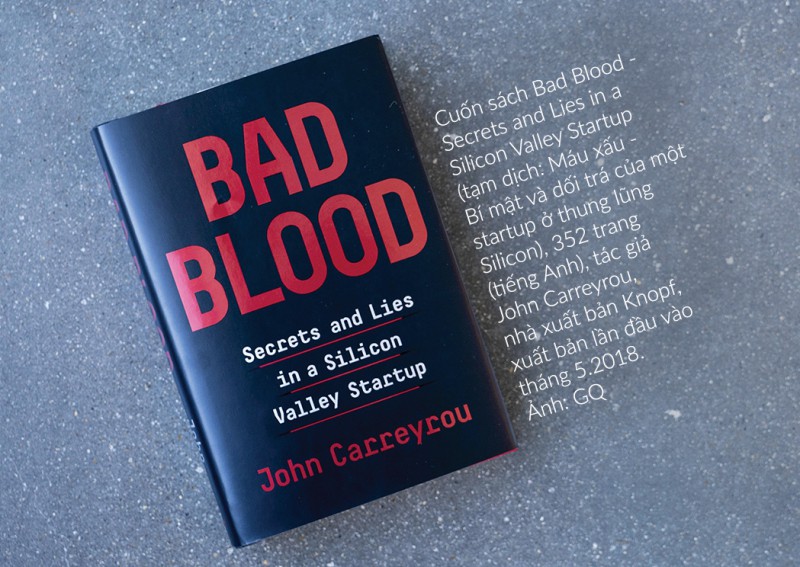 Cuốn sách Bad Blood - Secrets and Lies in a Silicon Valley Startup (tạm dịch: Máu xấu - Bí mật và dối trá của một startup ở thung lũng Silicon), 352 trang (tiếng Anh), tác giả John Carreyrou, nhà xuất bản Knopf, xuất bản lần đầu vào tháng 5.2018. Ảnh: GQ
