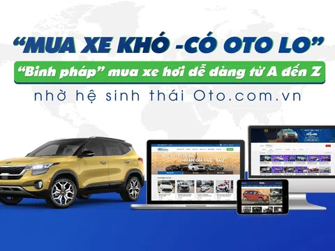 "Mua xe khó, có Oto lo" - “Binh pháp” mua xe hơi dễ dàng từ A đến Z nhờ hệ sinh thái Oto.com.vn