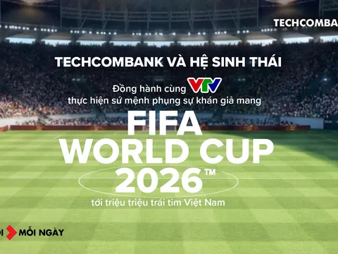 Techcombank và Hệ sinh thái đồng hành cùng VTV thực hiện sứ mệnh phụng sự khán giả, đưa FIFA World Cup 2026™ về Việt Nam