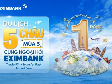 “Du lịch 5 châu cùng ngoại hối Eximbank” mùa 3: Cơ hội vàng khám phá thế giới