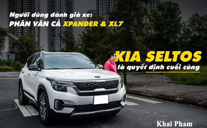Người dùng đánh giá xe Kia Seltos: Phân vân cả Xpander và XL7, nhưng chọn Kia Seltos