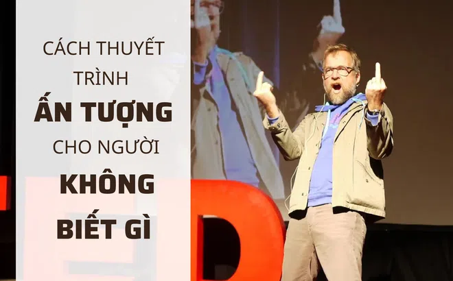 Cách thuyết trình ấn tượng dành cho người không biết gì!