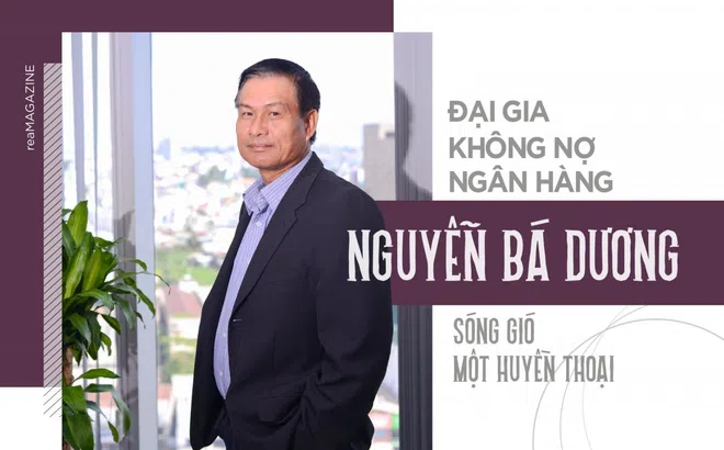 Đại gia không nợ ngân hàng Nguyễn Bá Dương - Sóng gió một huyền thoại