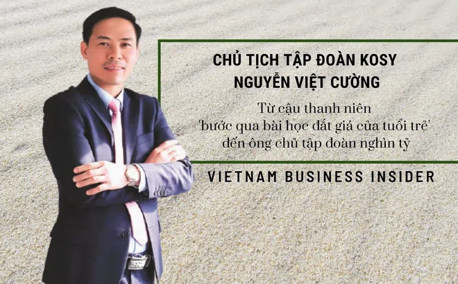 Chân dung Chủ tịch Tập đoàn Kosy Nguyễn Việt Cường - Từ cậu thanh niên 'bước qua bài học đắt giá của tuổi trẻ' đến ông chủ tập đoàn nghìn tỷ